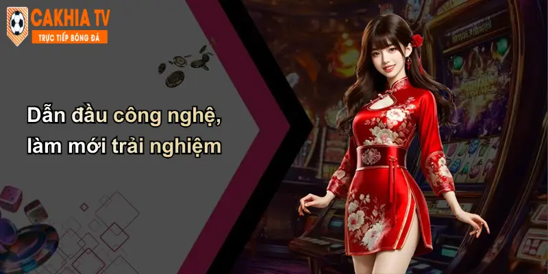 Trang chủ 117 Dẫn đầu công nghệ, làm mới trải nghiệm