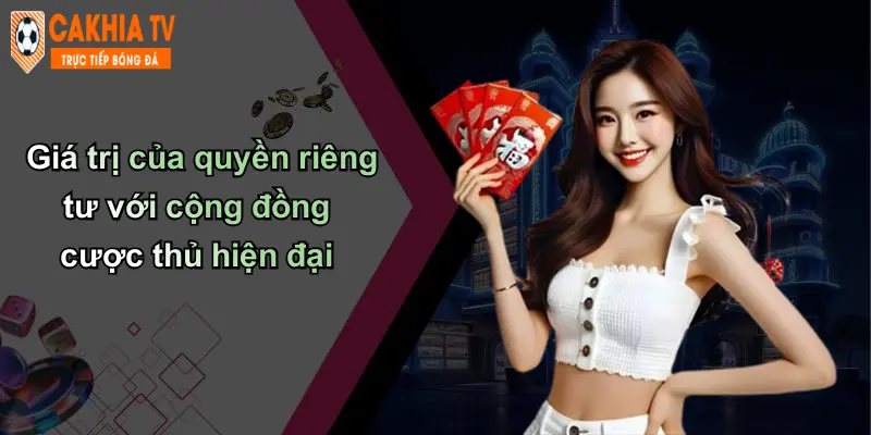 Quyền Riêng Tư: Bảo Vệ Dữ Liệu Cá Nhân Khi Cá Cược Với Cà Khịa 4 Giá trị của quyền riêng tư với cộng đồng cược thủ hiện đại