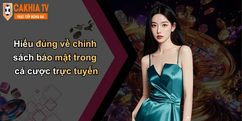 Hiểu đúng về chính sách bảo mật trong cá cược trực tuyến