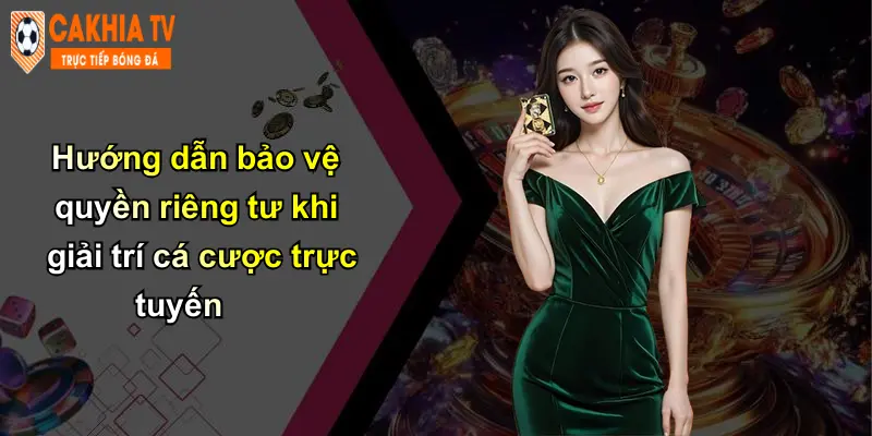 Quyền Riêng Tư: Bảo Vệ Dữ Liệu Cá Nhân Khi Cá Cược Với Cà Khịa 3 Hướng dẫn bảo vệ quyền riêng tư khi giải trí cá cược trực tuyến