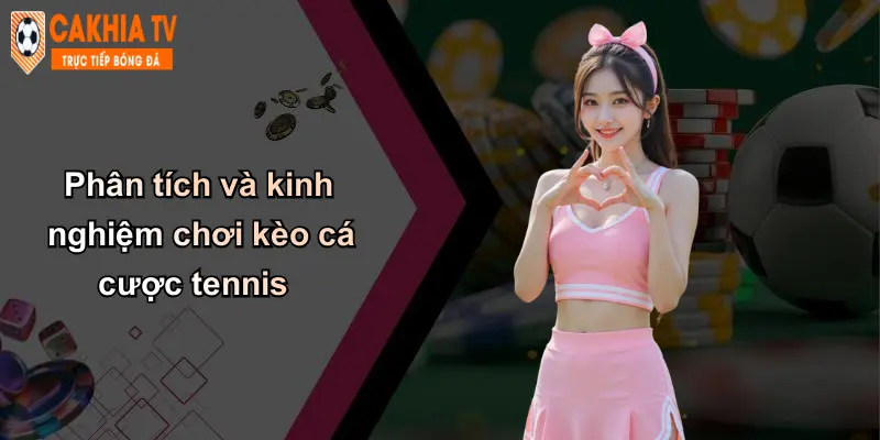 Kèo Cá Cược Tennis: Cách Chơi, Kinh Nghiệm Tại Cà Khịa Uy Tín 4 Phân tích và kinh nghiệm chơi kèo cá cược tennis