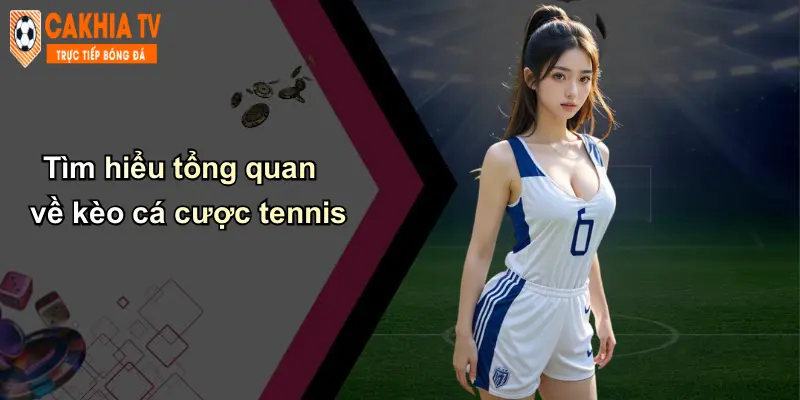 Kèo Cá Cược Tennis: Cách Chơi, Kinh Nghiệm Tại Cà Khịa Uy Tín 2 Tìm hiểu tổng quan về kèo cá cược tennis