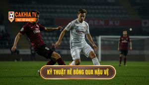 Kỹ thuật rê bóng qua hậu vệ