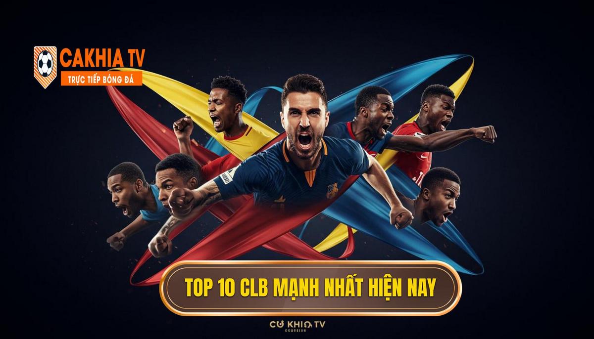 Phần 2_ Danh Sách Top 10 Câu Lạc Bộ Mạnh Nhất Thế Giới Hiện Nay