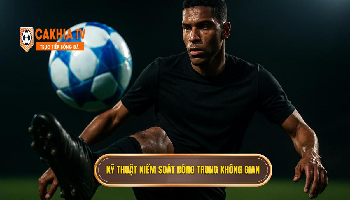 Các Kỹ Thuật Kiểm Soát Bóng Trong Không Gian Hẹp Cốt Lõi