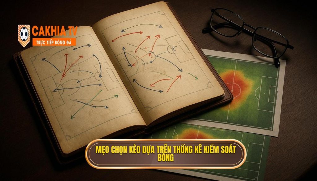 Mẹo chọn kèo dựa trên thống kê kiểm soát bóng