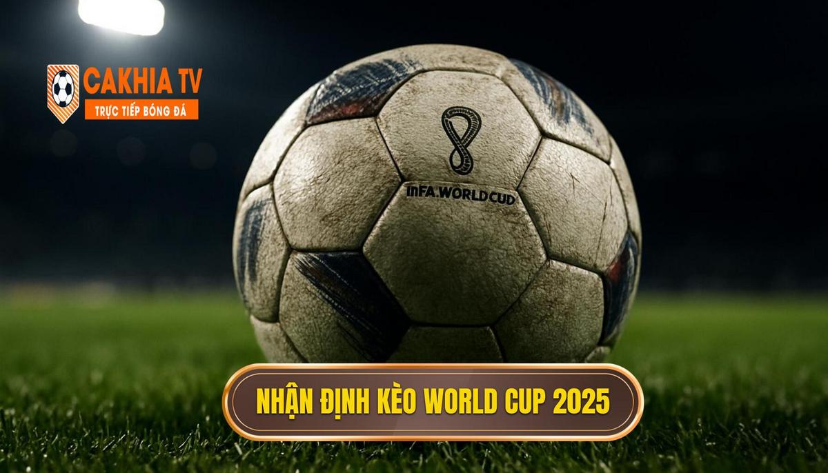 Bối cảnh và sức nóng của việc nhận định kèo World Cup 2025