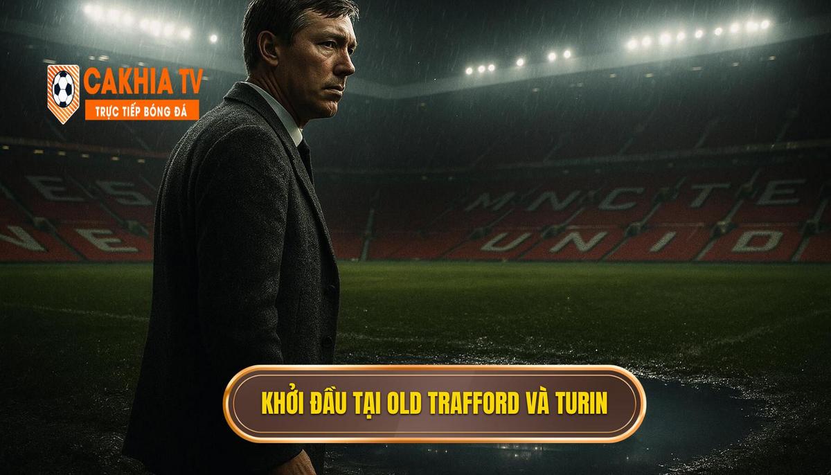 Khởi đầu tại Old Trafford và bước ngoặt tại thành Turin