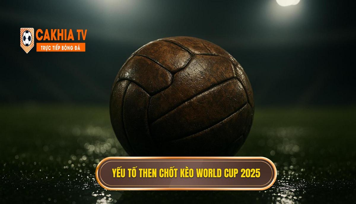 Phân tích các yếu tố then chốt khi nhận định kèo World Cup 2025