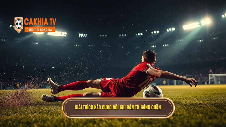 Hiểu đúng về Kèo cược đội ghi bàn từ tình huống đánh chặn là gì?