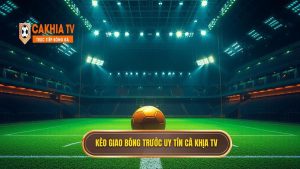 Kèo Giao Bóng Trước