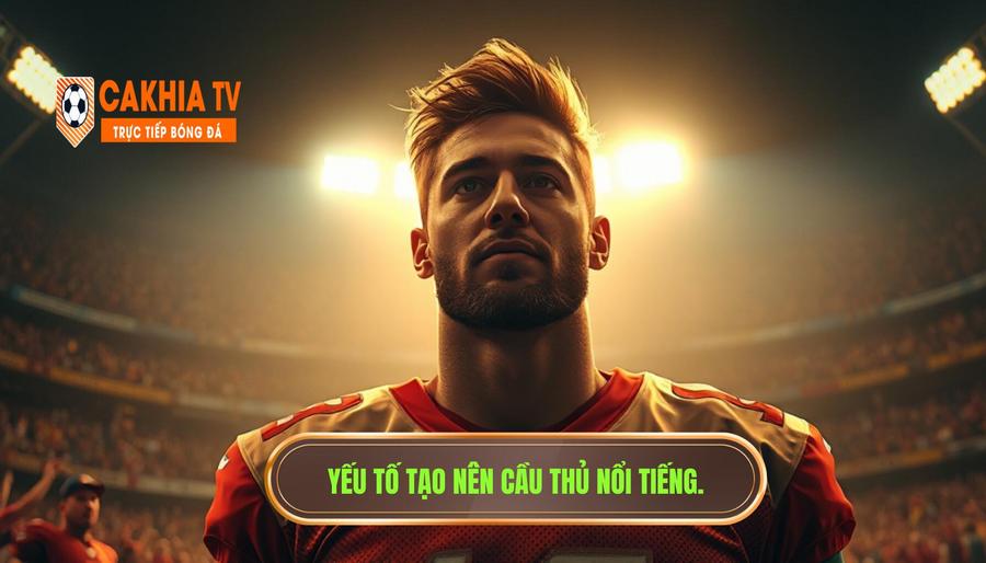 Điều gì làm nên một cầu thủ nổi tiếng thực thụ?